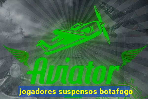 jogadores suspensos botafogo